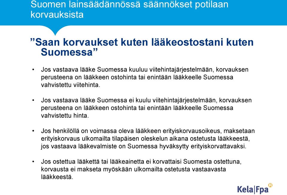 Jos vastaava lääke Suomessa ei kuulu viitehintajärjestelmään, korvauksen perusteena on lääkkeen ostohinta tai enintään lääkkeelle Suomessa vahvistettu hinta.
