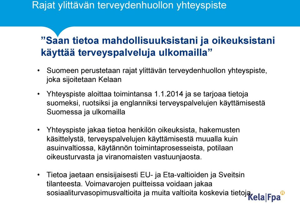 1.2014 ja se tarjoaa tietoja suomeksi, ruotsiksi ja englanniksi terveyspalvelujen käyttämisestä Suomessa ja ulkomailla Yhteyspiste jakaa tietoa henkilön oikeuksista, hakemusten käsittelystä,