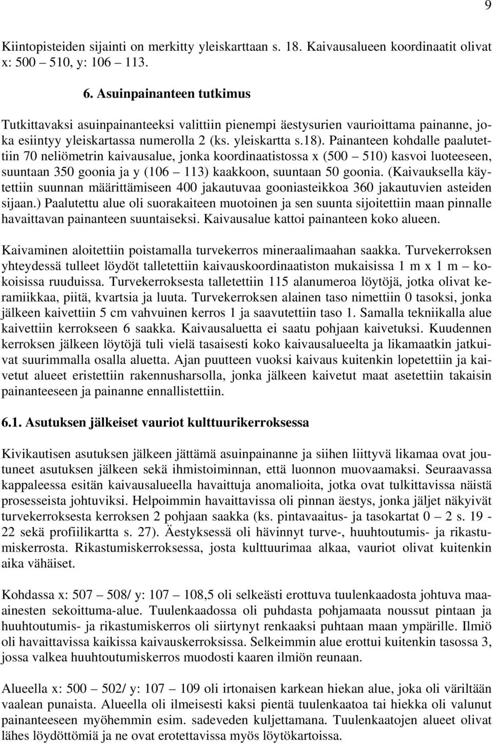 Painanteen kohdalle paalutettiin 70 neliömetrin kaivausalue, jonka koordinaatistossa x (500 510) kasvoi luoteeseen, suuntaan 350 goonia ja y (106 113) kaakkoon, suuntaan 50 goonia.