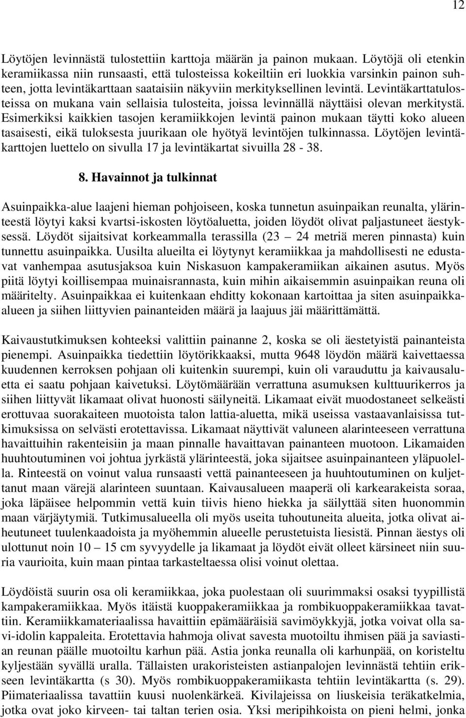 Levintäkarttatulosteissa on mukana vain sellaisia tulosteita, joissa levinnällä näyttäisi olevan merkitystä.