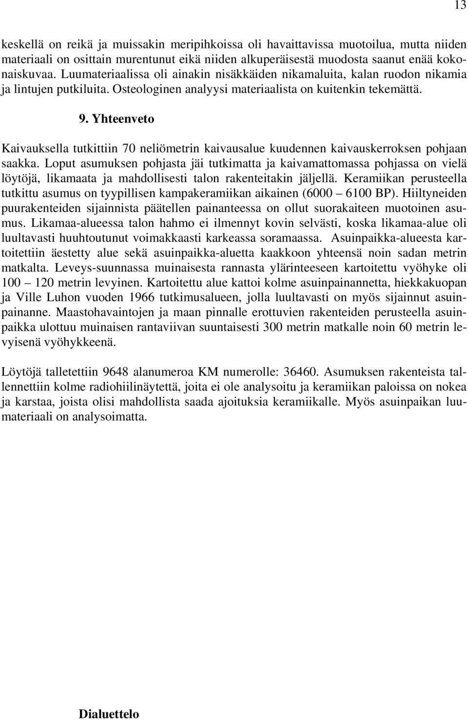 Yhteenveto Kaivauksella tutkittiin 70 neliömetrin kaivausalue kuudennen kaivauskerroksen pohjaan saakka.