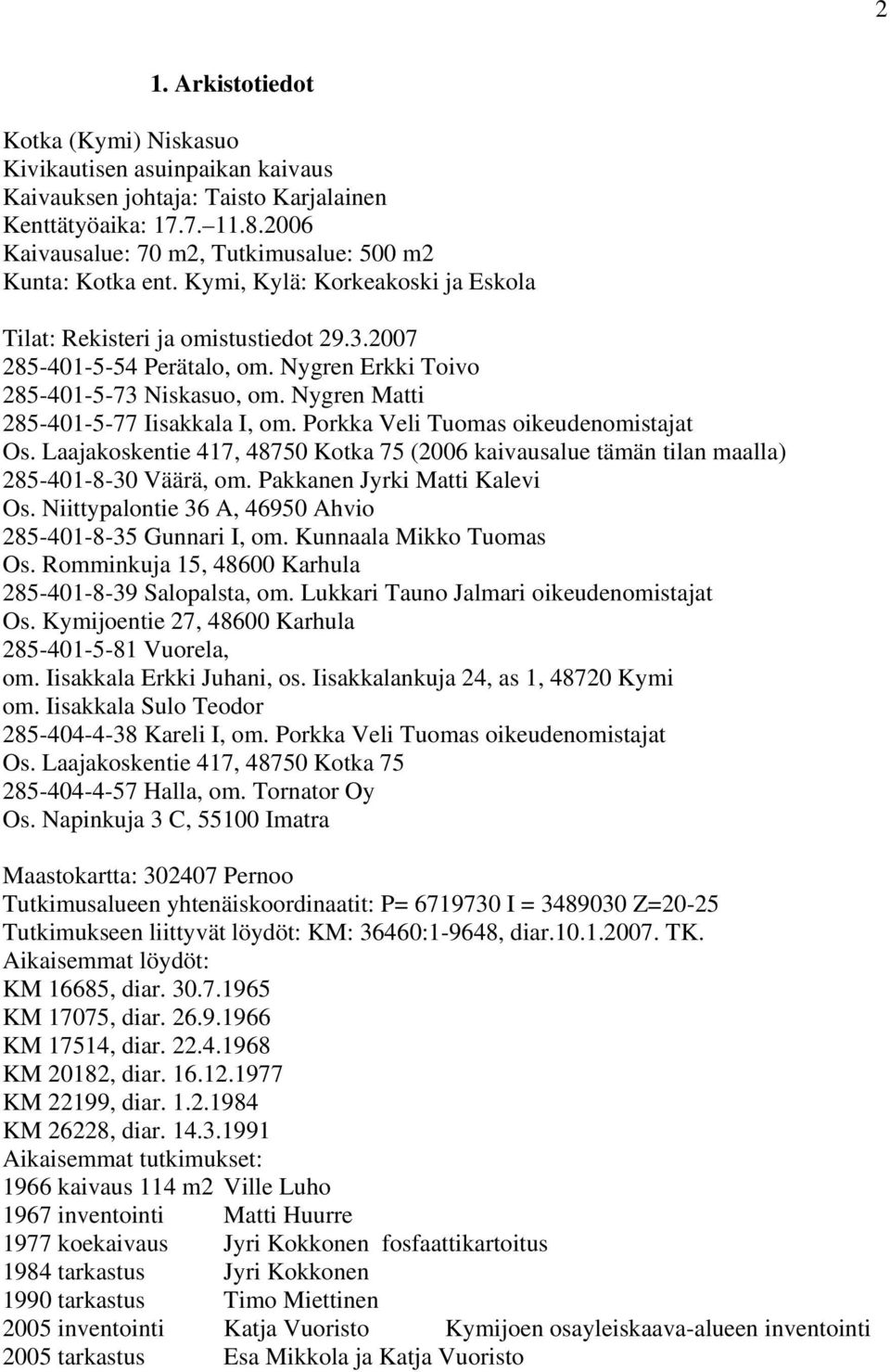 Nygren Erkki Toivo 285-401-5-73 Niskasuo, om. Nygren Matti 285-401-5-77 Iisakkala I, om. Porkka Veli Tuomas oikeudenomistajat Os.