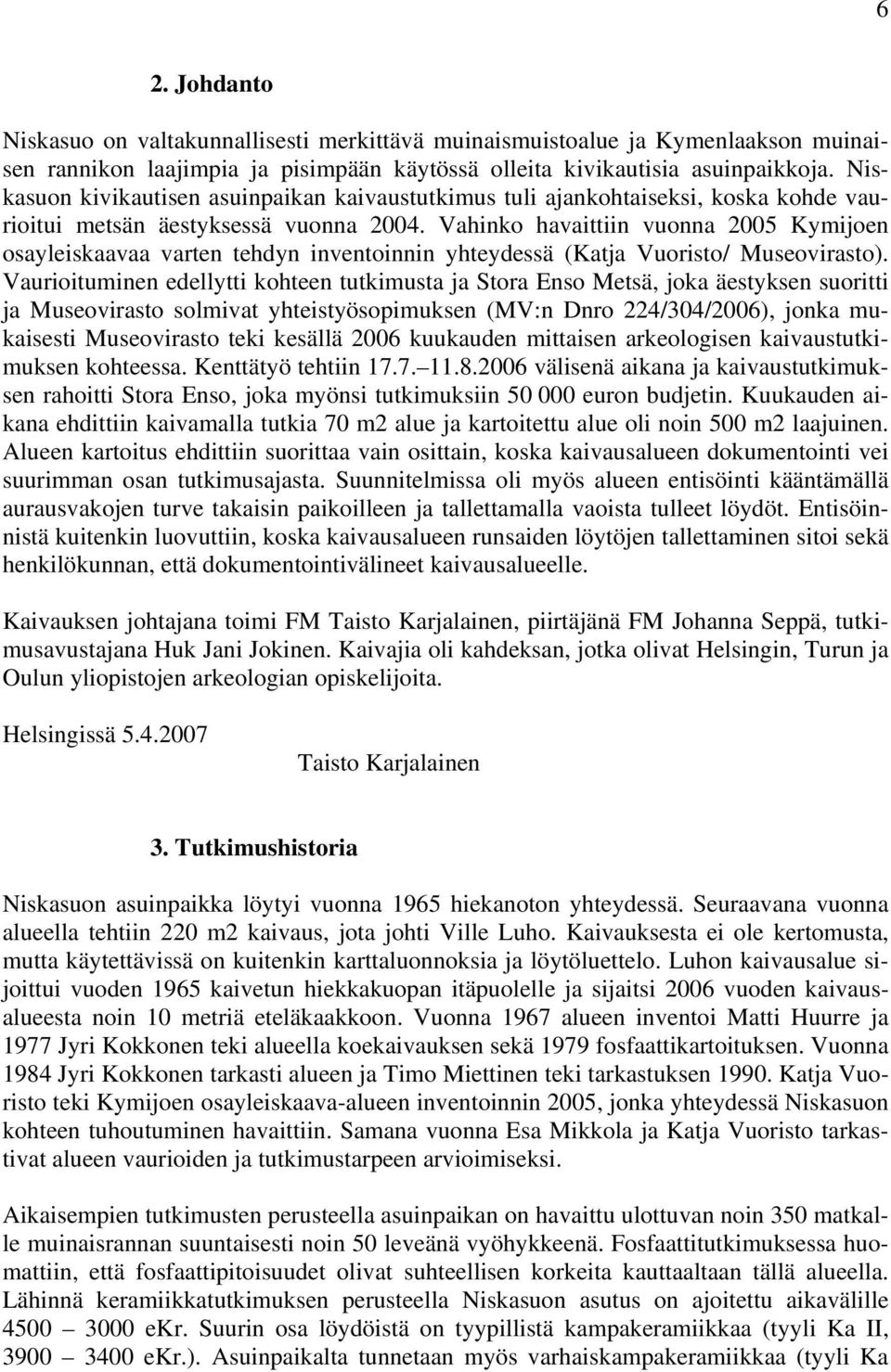 Vahinko havaittiin vuonna 2005 Kymijoen osayleiskaavaa varten tehdyn inventoinnin yhteydessä (Katja Vuoristo/ Museovirasto).
