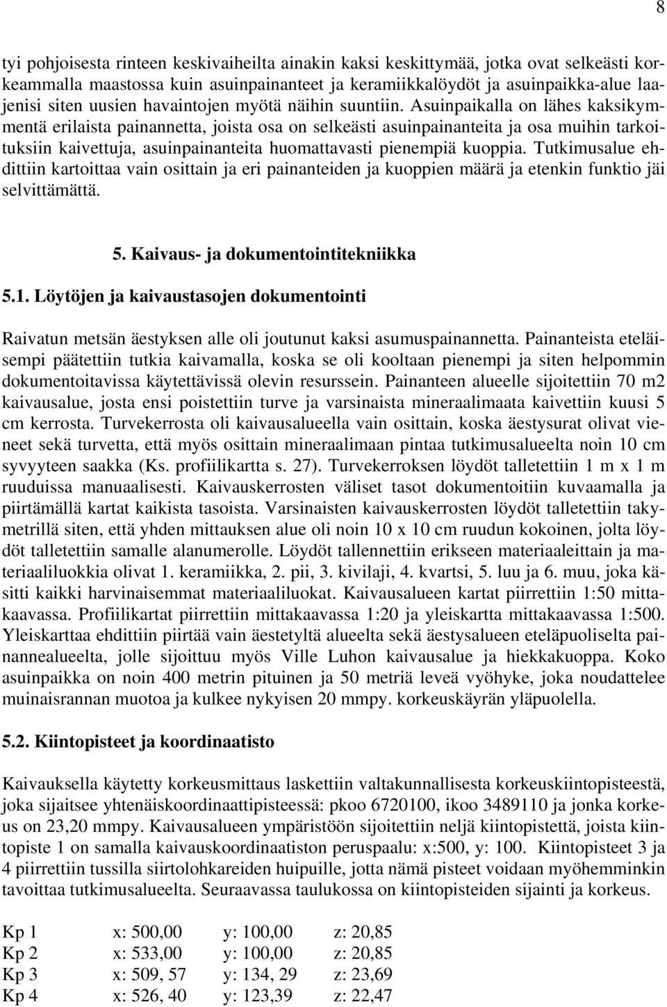 Asuinpaikalla on lähes kaksikymmentä erilaista painannetta, joista osa on selkeästi asuinpainanteita ja osa muihin tarkoituksiin kaivettuja, asuinpainanteita huomattavasti pienempiä kuoppia.