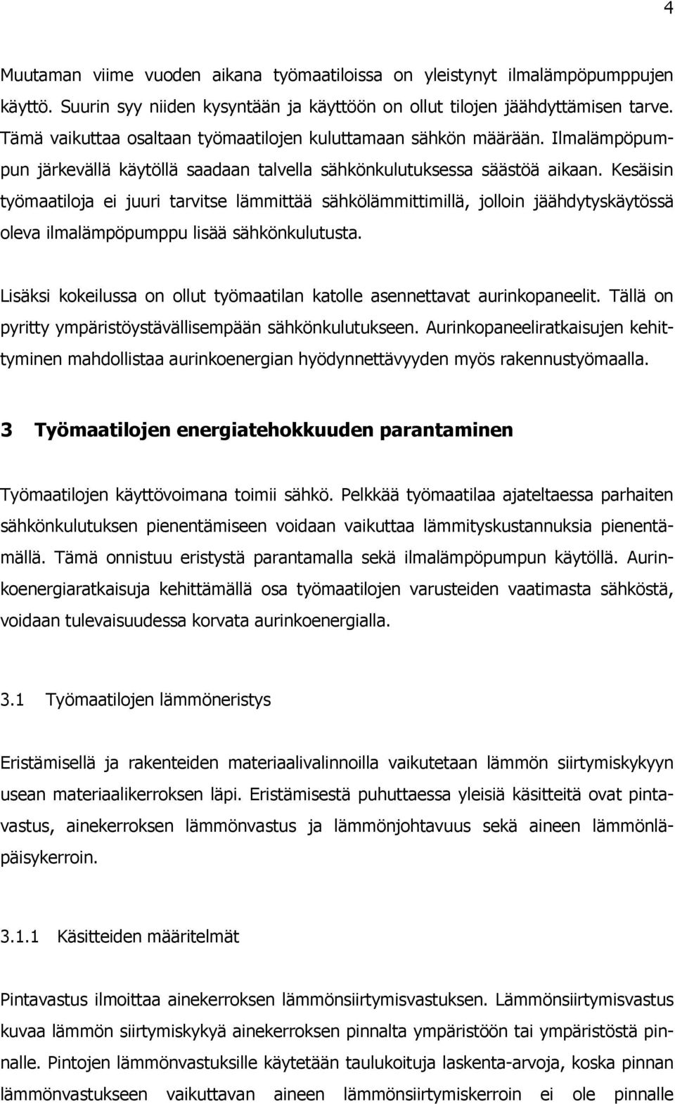 Kesäisin työmaatiloja ei juuri tarvitse lämmittää sähkölämmittimillä, jolloin jäähdytyskäytössä oleva ilmalämpöpumppu lisää sähkönkulutusta.
