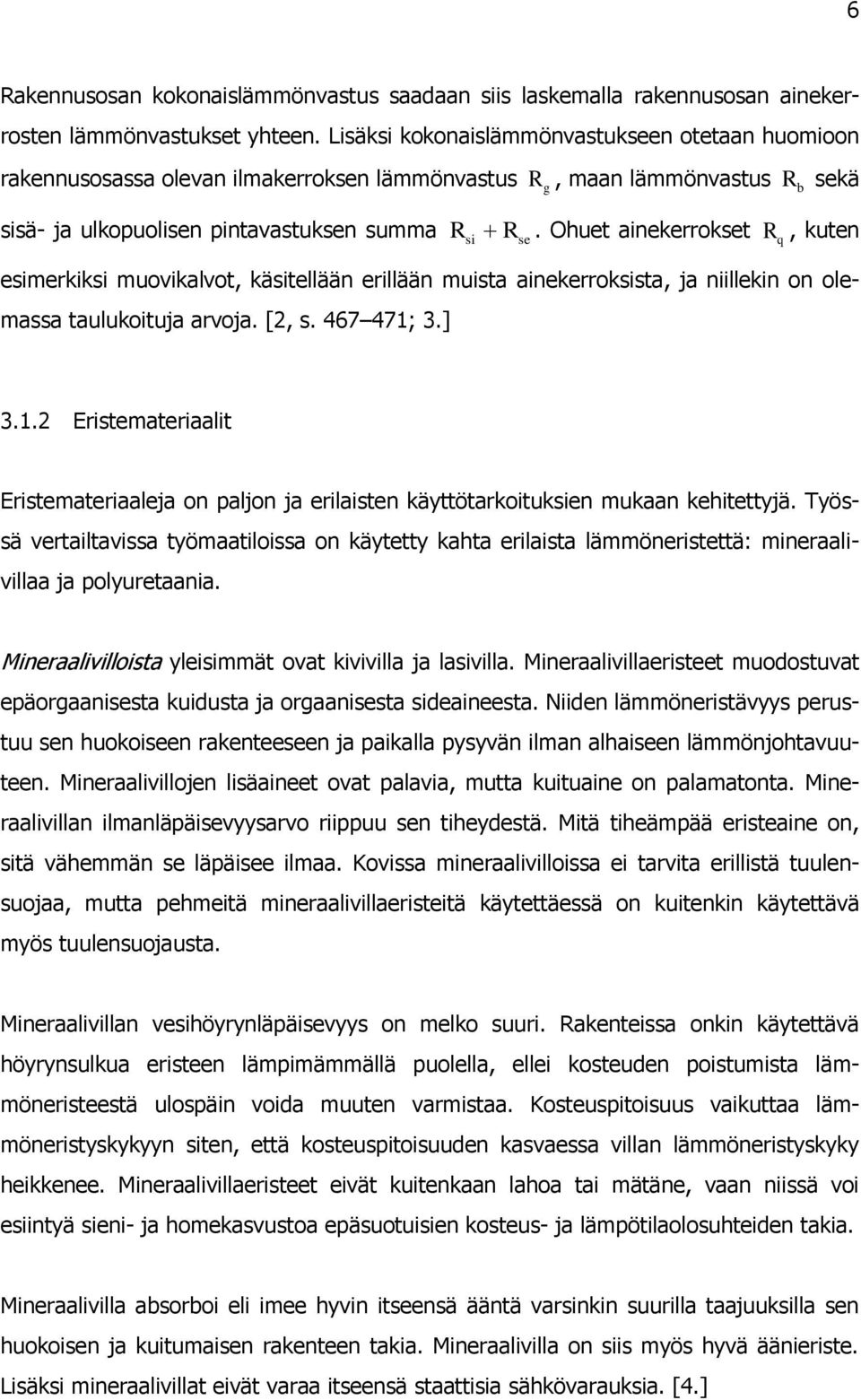 Ohuet ainekerrokset q R, kuten esimerkiksi muovikalvot, käsitellään erillään muista ainekerroksista, ja niillekin on olemassa taulukoituja arvoja. [, s. 467 471;