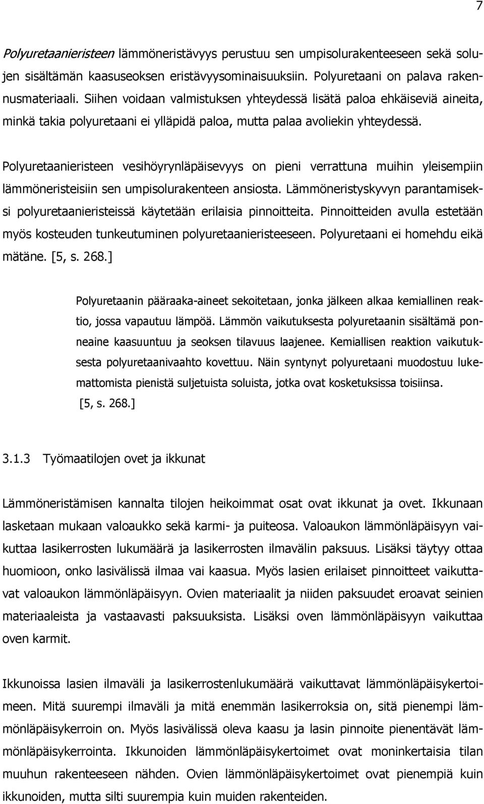 Polyuretaanieristeen vesihöyrynläpäisevyys on pieni verrattuna muihin yleisempiin lämmöneristeisiin sen umpisolurakenteen ansiosta.