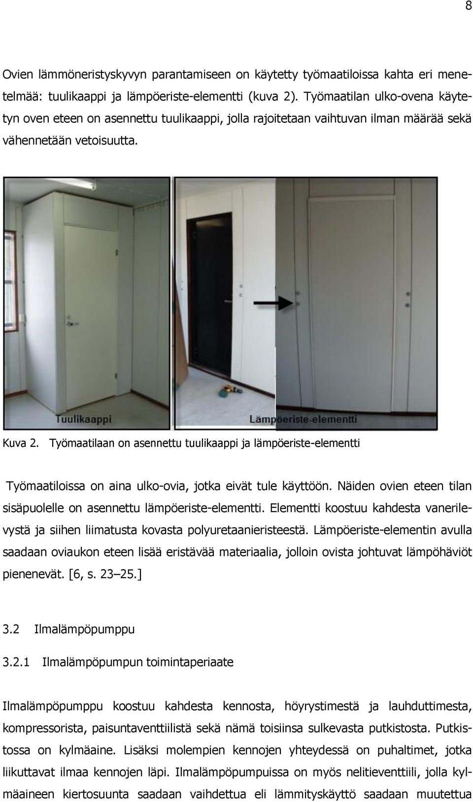 Työmaatilaan on asennettu tuulikaappi ja lämpöeriste-elementti Työmaatiloissa on aina ulko-ovia, jotka eivät tule käyttöön. Näiden ovien eteen tilan sisäpuolelle on asennettu lämpöeriste-elementti.