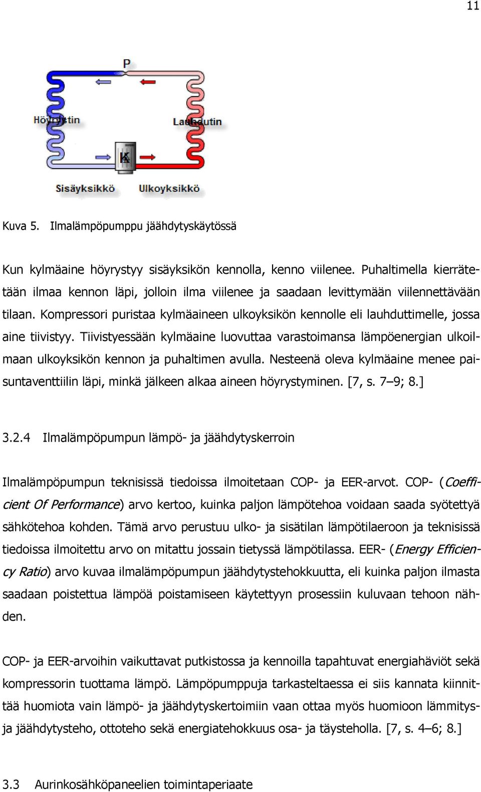 Kompressori puristaa kylmäaineen ulkoyksikön kennolle eli lauhduttimelle, jossa aine tiivistyy.