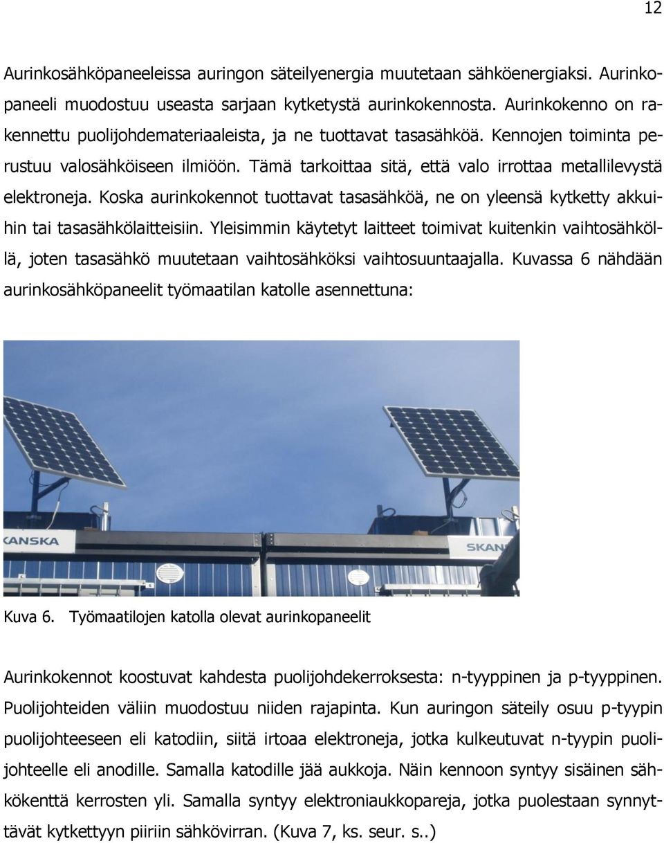 Koska aurinkokennot tuottavat tasasähköä, ne on yleensä kytketty akkuihin tai tasasähkölaitteisiin.