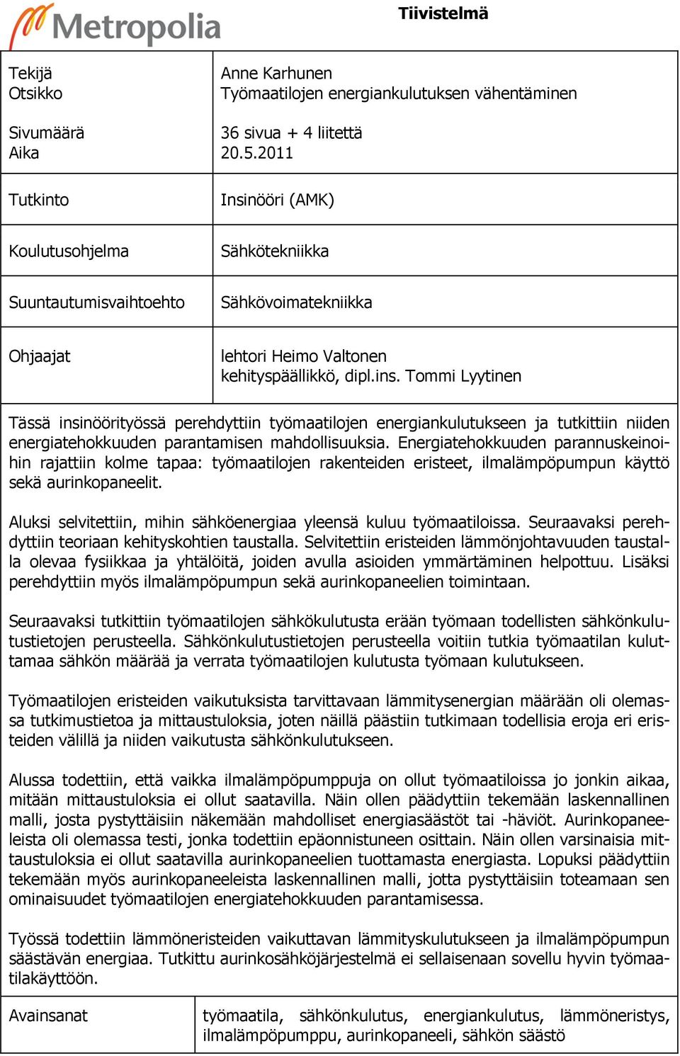 Tommi Lyytinen Tässä insinöörityössä perehdyttiin työmaatilojen energiankulutukseen ja tutkittiin niiden energiatehokkuuden parantamisen mahdollisuuksia.