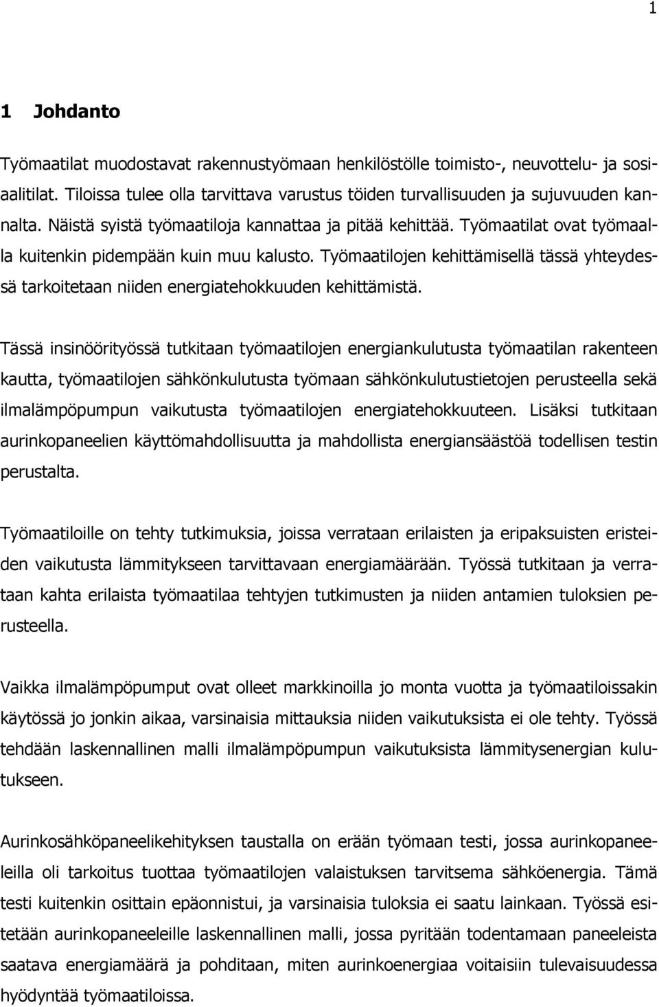 Työmaatilojen kehittämisellä tässä yhteydessä tarkoitetaan niiden energiatehokkuuden kehittämistä.