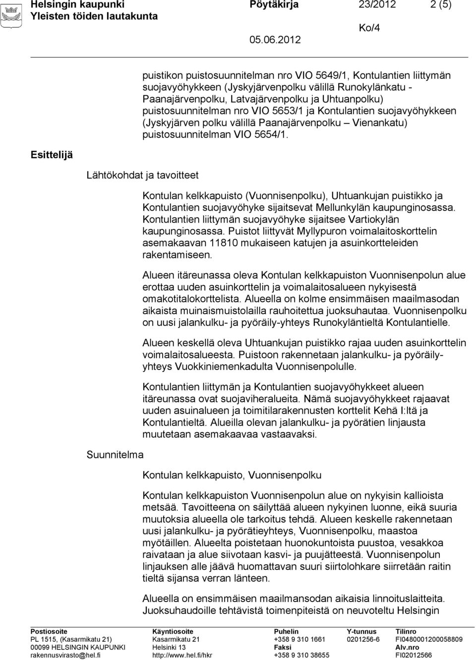 Lähtökohdat ja tavoitteet Suunnitelma Kontulan kelkkapuisto (Vuonnisenpolku), Uhtuankujan puistikko ja Kontulantien suojavyöhyke sijaitsevat Mellunkylän kaupunginosassa.