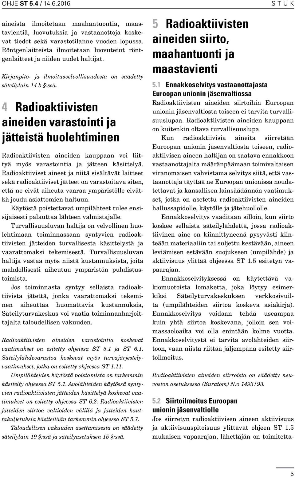 4 Radioaktiivisten aineiden varastointi ja jätteistä huolehtiminen Radioaktiivisten aineiden kauppaan voi liittyä myös varastointia ja jätteen käsittelyä.