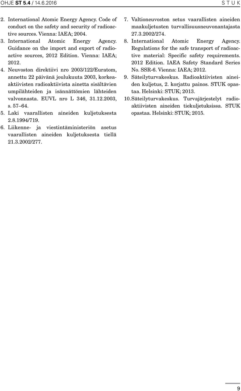 Neuvoston direktiivi nro 2003/122/Euratom, annettu 22 päivänä joulukuuta 2003, korkeaaktiivisten radioaktiivista ainetta sisältä vien umpilähteiden ja isännättömien lähteiden valvonnasta.