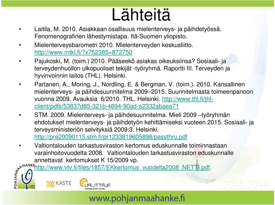 Terveyden ja hyvinvoinnin laitos (THL). Helsinki. Partanen, A., Moring, J., Nordling, E. & Bergman, V. (toim.). 2010. Kansallinen mielenterveys- ja päihdesuunnitelma 2009 2015.