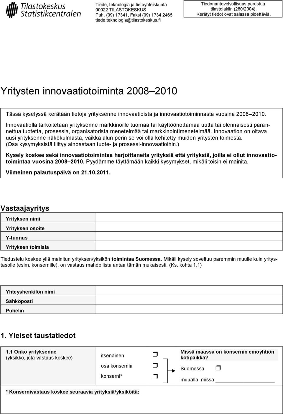 Innovaatiolla tarkoitetaan yrityksenne markkinoille tuomaa tai käyttöönottamaa uutta tai olennaisesti parannettua tuotetta, prosessia, organisatorista menetelmää tai markkinointimenetelmää.