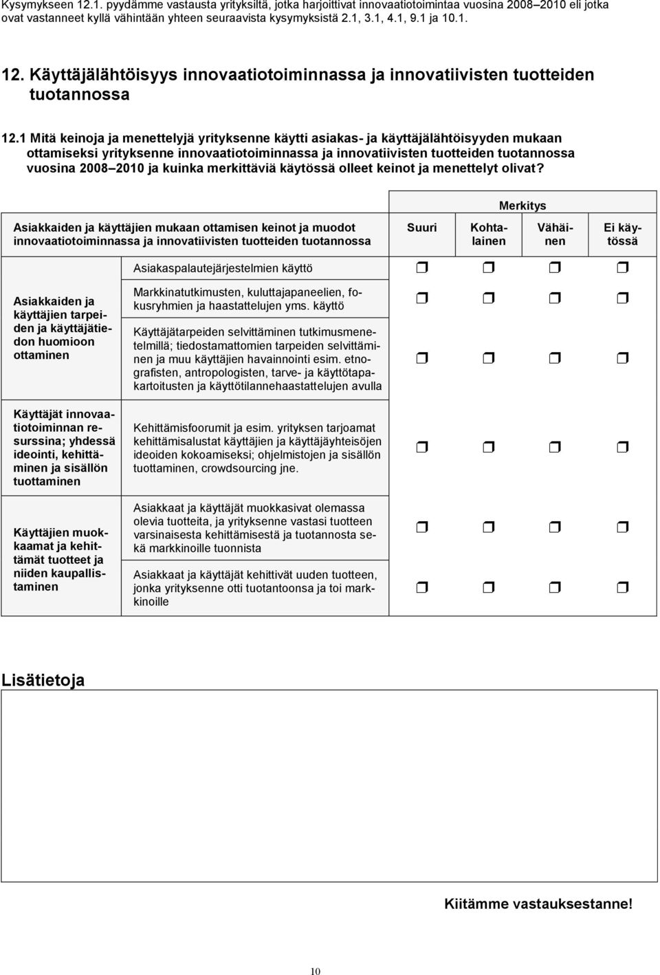 1 Mitä keinoja ja menettelyjä yrityksenne käytti asiakas- ja käyttäjälähtöisyyden mukaan ottamiseksi yrityksenne innovaatiotoiminnassa ja innovatiivisten tuotteiden tuotannossa vuosina 2008 2010 ja