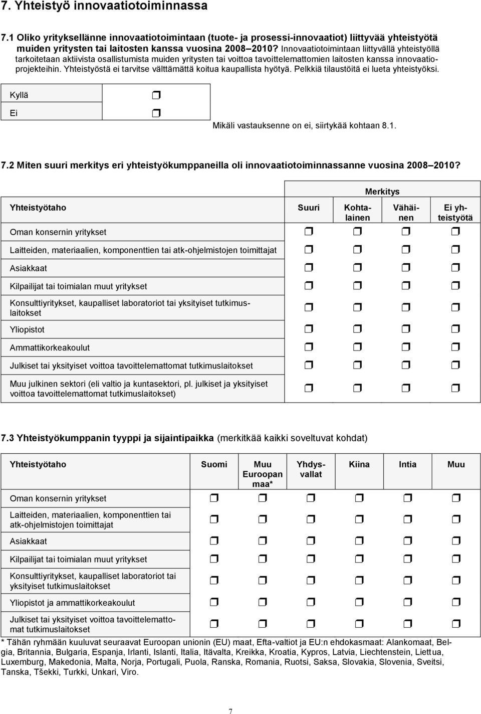 Yhteistyöstä ei tarvitse välttämättä koitua kaupallista hyötyä. Pelkkiä tilaustöitä ei lueta yhteistyöksi. Mikäli vastauksenne on ei, siirtykää kohtaan 8.1. 7.