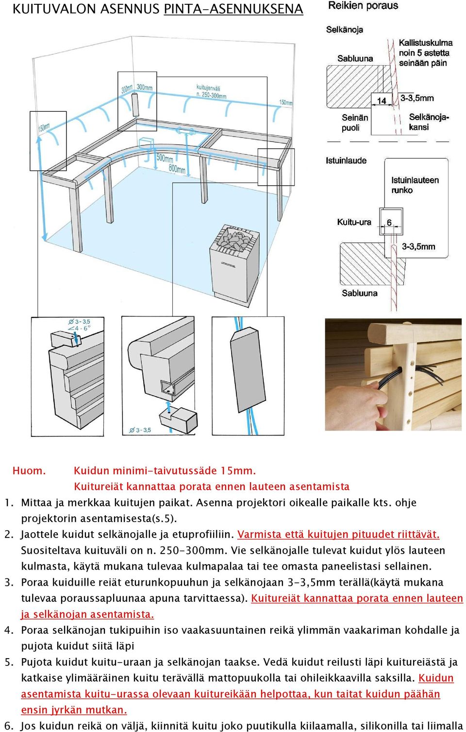 250-300mm. Vie selkänojalle tulevat kuidut ylös lauteen kulmasta, käytä mukana tulevaa kulmapalaa tai tee omasta paneelistasi sellainen. 3.