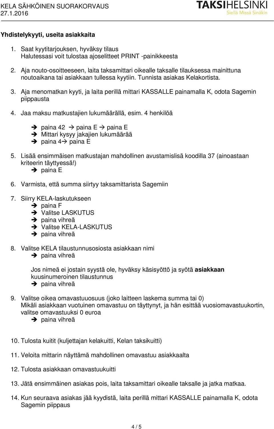 Siirry KELA-laskutukseen 8. Valitse KELA tilaustunnusosiosta asiakkaan nimi 9.