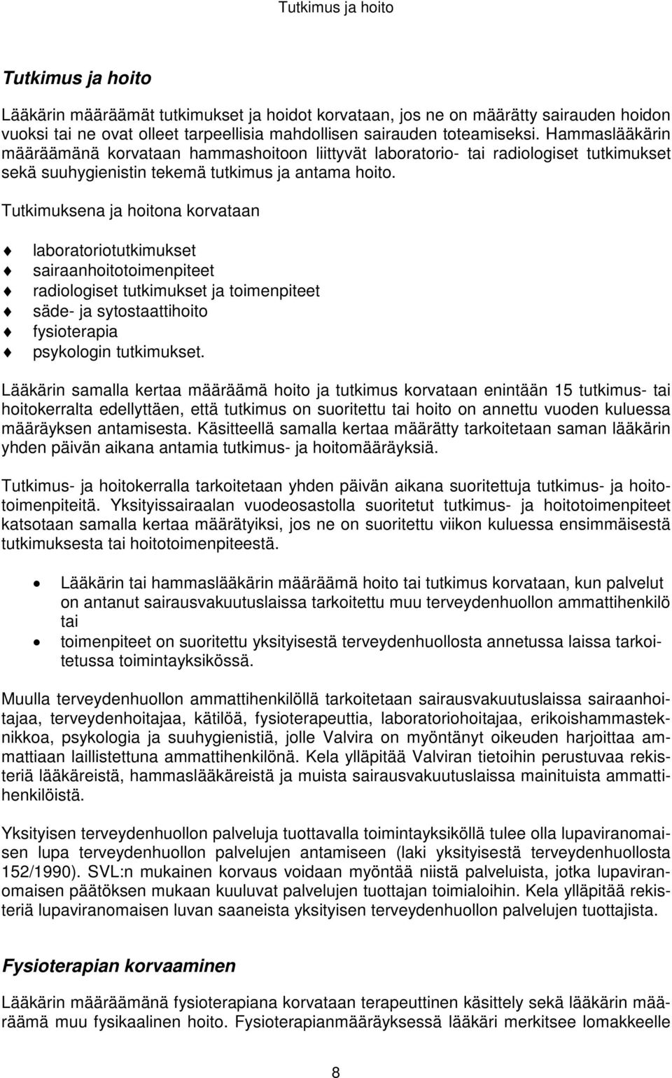 Tutkimuksena ja hoitona korvataan laboratoriotutkimukset sairaanhoitotoimenpiteet radiologiset tutkimukset ja toimenpiteet säde- ja sytostaattihoito fysioterapia psykologin tutkimukset.