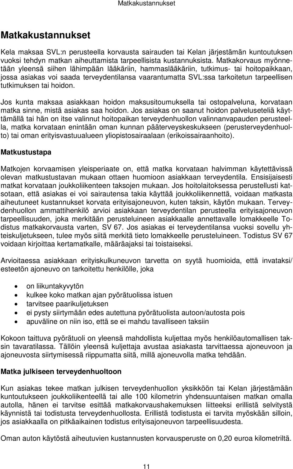 tutkimuksen tai hoidon. Jos kunta maksaa asiakkaan hoidon maksusitoumuksella tai ostopalveluna, korvataan matka sinne, mistä asiakas saa hoidon.