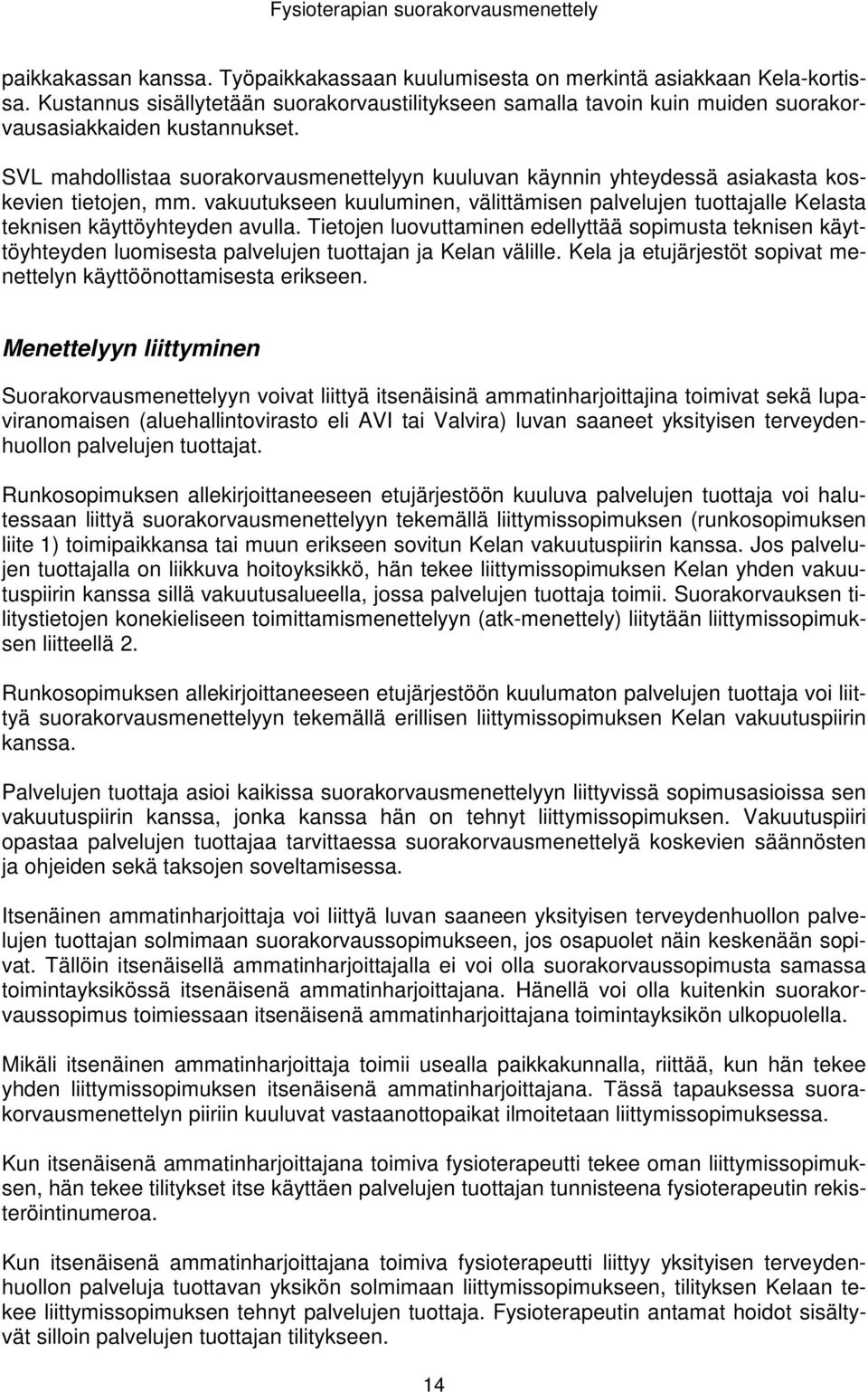 SVL mahdollistaa suorakorvausmenettelyyn kuuluvan käynnin yhteydessä asiakasta koskevien tietojen, mm.