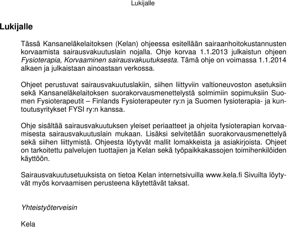 Ohjeet perustuvat sairausvakuutuslakiin, siihen liittyviin valtioneuvoston asetuksiin sekä Kansaneläkelaitoksen suorakorvausmenettelystä solmimiin sopimuksiin Suomen Fysioterapeutit Finlands