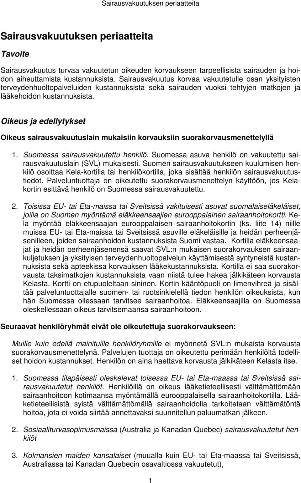 Oikeus ja edellytykset Oikeus sairausvakuutuslain mukaisiin korvauksiin suorakorvausmenettelyllä 1. Suomessa sairausvakuutettu henkilö.