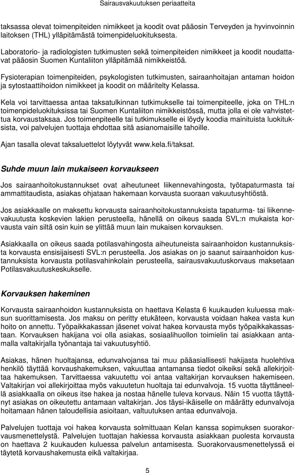 Fysioterapian toimenpiteiden, psykologisten tutkimusten, sairaanhoitajan antaman hoidon ja sytostaattihoidon nimikkeet ja koodit on määritelty Kelassa.