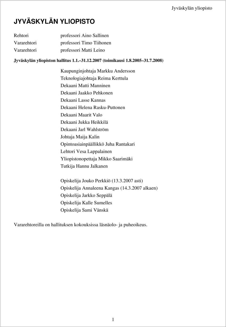 Dekaani Maarit Valo Dekaani Jukka Heikkilä Dekaani Jarl Wahlström Johtaja Maija Kalin Opintoasiainpäällikkö Juha Rantakari Lehtori Vesa Lappalainen Yliopistonopettaja Mikko Saarimäki Tutkija Hannu