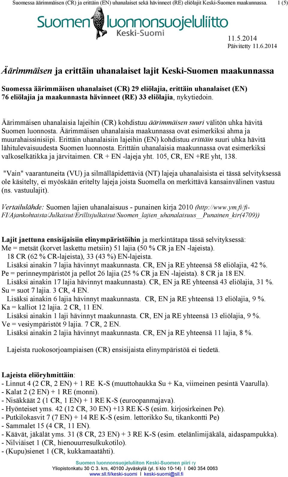 eliölajia, nykytiedoin. Äärimmäisen uhanalaisia lajeihin (CR) kohdistuu äärimmäisen suuri välitön uhka hävitä Suomen luonnosta.