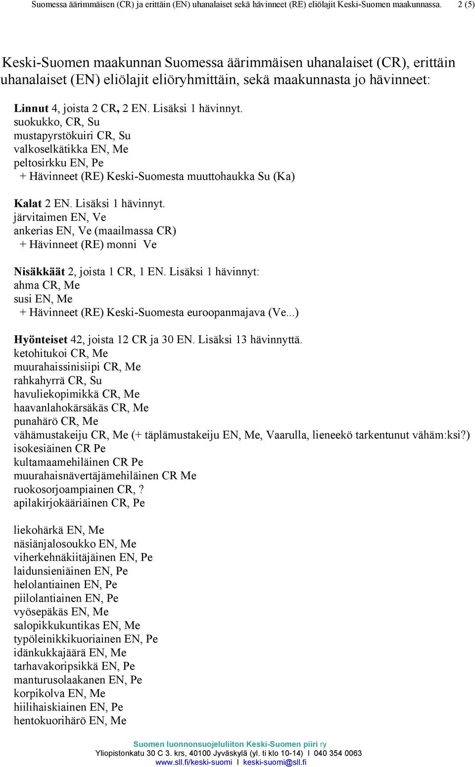 suokukko, CR, Su mustapyrstökuiri CR, Su valkoselkätikka EN, Me peltosirkku EN, Pe + Hävinneet (RE) Keski-Suomesta muuttohaukka Su (Ka) Kalat 2 EN. Lisäksi 1 hävinnyt.