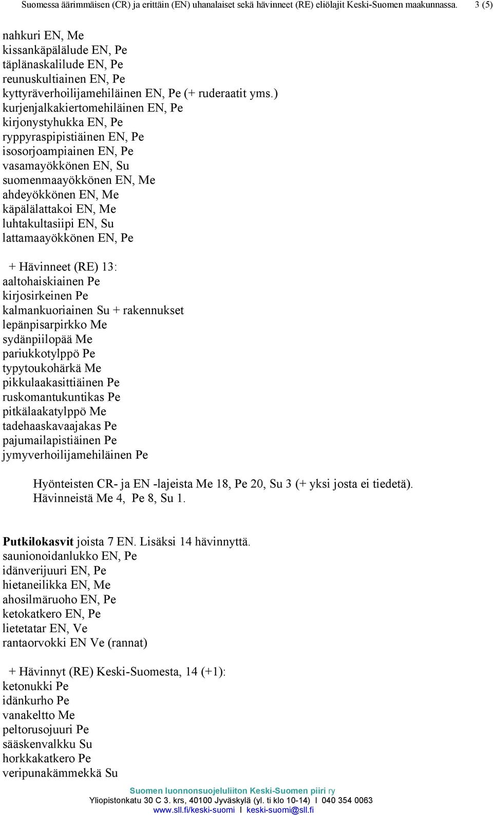 ) kurjenjalkakiertomehiläinen EN, Pe kirjonystyhukka EN, Pe ryppyraspipistiäinen EN, Pe isosorjoampiainen EN, Pe vasamayökkönen EN, Su suomenmaayökkönen EN, Me ahdeyökkönen EN, Me käpälälattakoi EN,