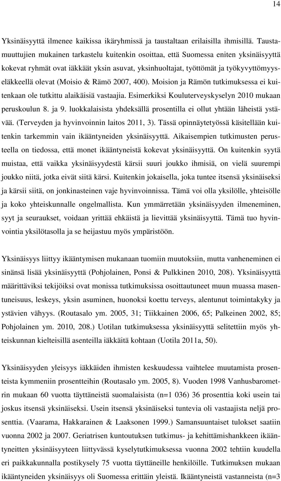 (Moisio & Rämö 2007, 400). Moision ja Rämön tutkimuksessa ei kuitenkaan ole tutkittu alaikäisiä vastaajia. Esimerkiksi Kouluterveyskyselyn 2010 mukaan peruskoulun 8. ja 9.