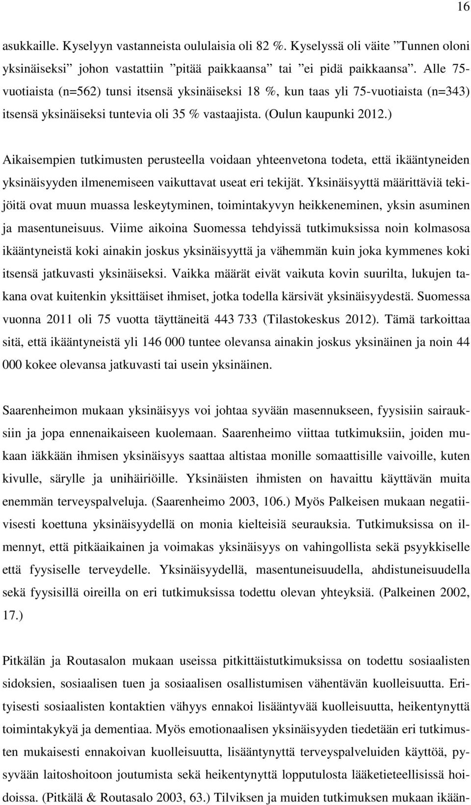 ) Aikaisempien tutkimusten perusteella voidaan yhteenvetona todeta, että ikääntyneiden yksinäisyyden ilmenemiseen vaikuttavat useat eri tekijät.