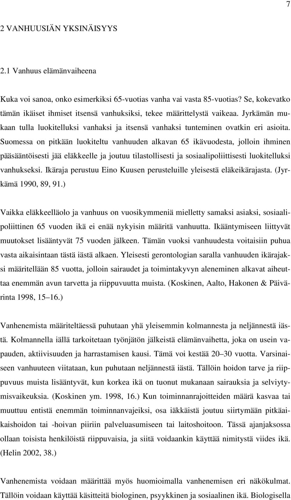 Suomessa on pitkään luokiteltu vanhuuden alkavan 65 ikävuodesta, jolloin ihminen pääsääntöisesti jää eläkkeelle ja joutuu tilastollisesti ja sosiaalipoliittisesti luokitelluksi vanhukseksi.