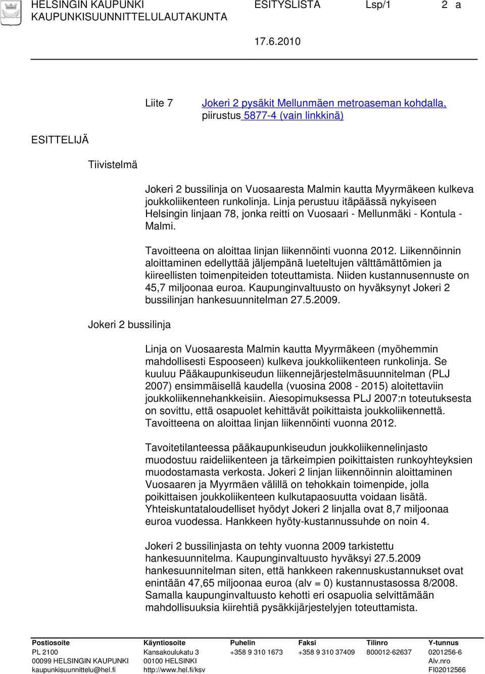 Tavoitteena on aloittaa linjan liikennöinti vuonna 2012. Liikennöinnin aloittaminen edellyttää jäljempänä lueteltujen välttämättömien ja kiireellisten toimenpiteiden toteuttamista.