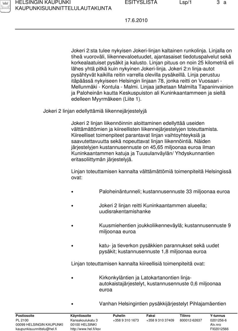 Linjan pituus on noin 25 kilometriä eli lähes yhtä pitkä kuin nykyinen Jokeri-linja. Jokeri 2:n linja-autot pysähtyvät kaikilla reitin varrella olevilla pysäkeillä.