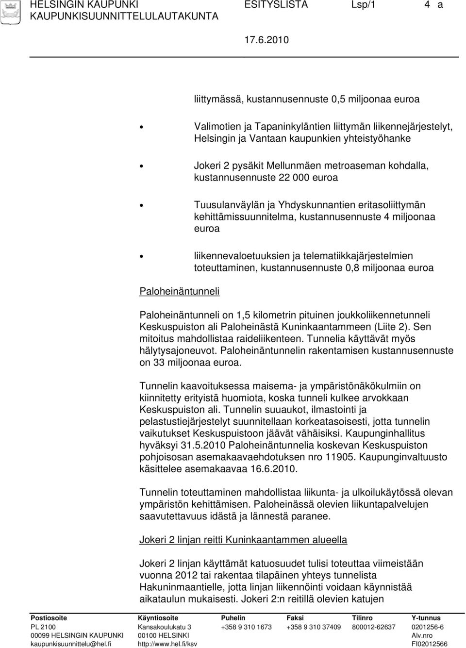 liikennevaloetuuksien ja telematiikkajärjestelmien toteuttaminen, kustannusennuste 0,8 miljoonaa euroa Paloheinäntunneli Paloheinäntunneli on 1,5 kilometrin pituinen joukkoliikennetunneli