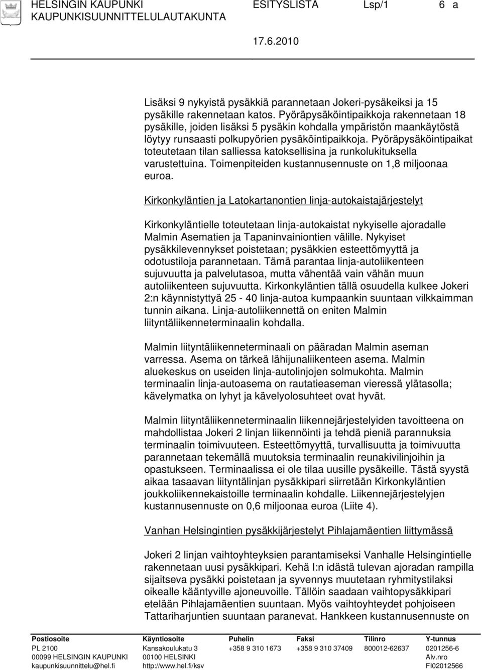 Pyöräpysäköintipaikat toteutetaan tilan salliessa katoksellisina ja runkolukituksella varustettuina. Toimenpiteiden kustannusennuste on 1,8 miljoonaa euroa.