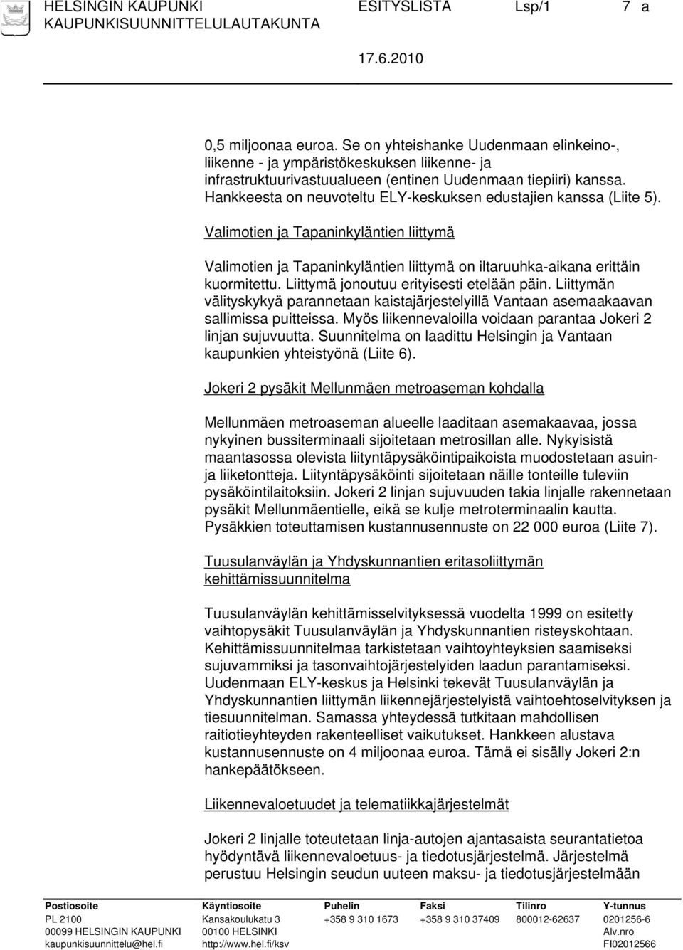 Hankkeesta on neuvoteltu ELY-keskuksen edustajien kanssa (Liite 5). Valimotien ja Tapaninkyläntien liittymä Valimotien ja Tapaninkyläntien liittymä on iltaruuhka-aikana erittäin kuormitettu.