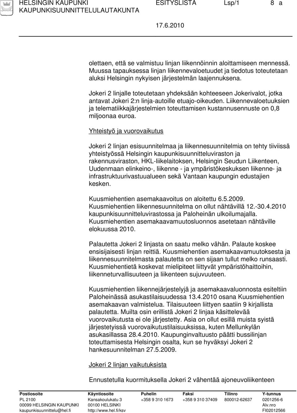 Jokeri 2 linjalle toteutetaan yhdeksään kohteeseen Jokerivalot, jotka antavat Jokeri 2:n linja-autoille etuajo-oikeuden.