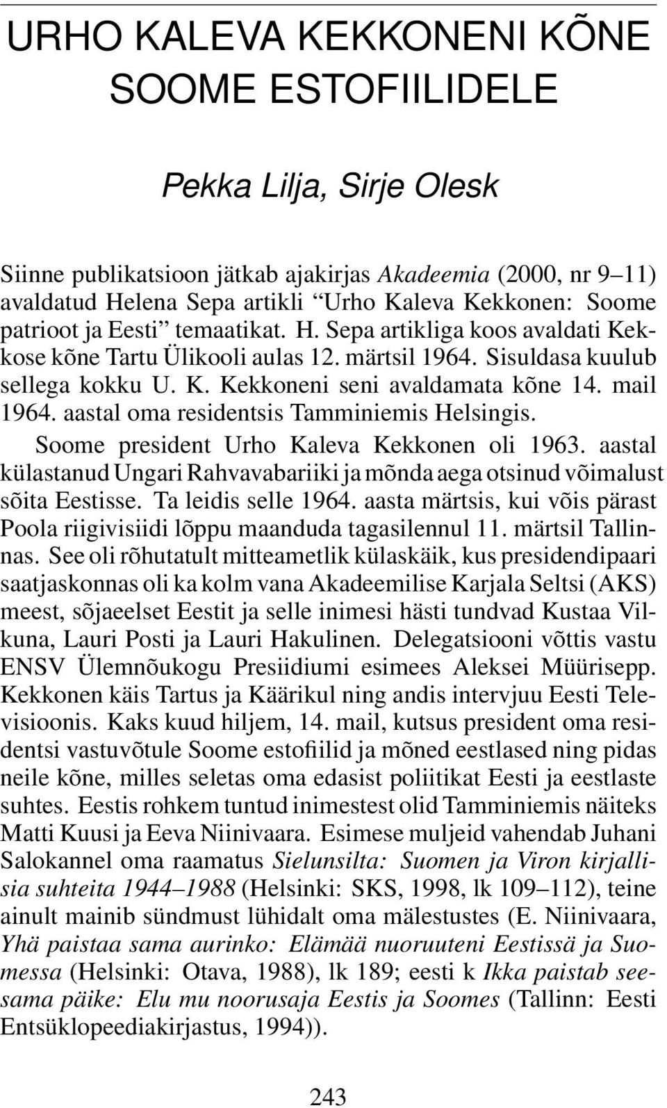 aastal oma residentsis Tamminiemis Helsingis. Soome president Urho Kaleva Kekkonen oli 1963. aastal külastanud Ungari Rahvavabariiki ja mõnda aega otsinud võimalust sõita Eestisse.