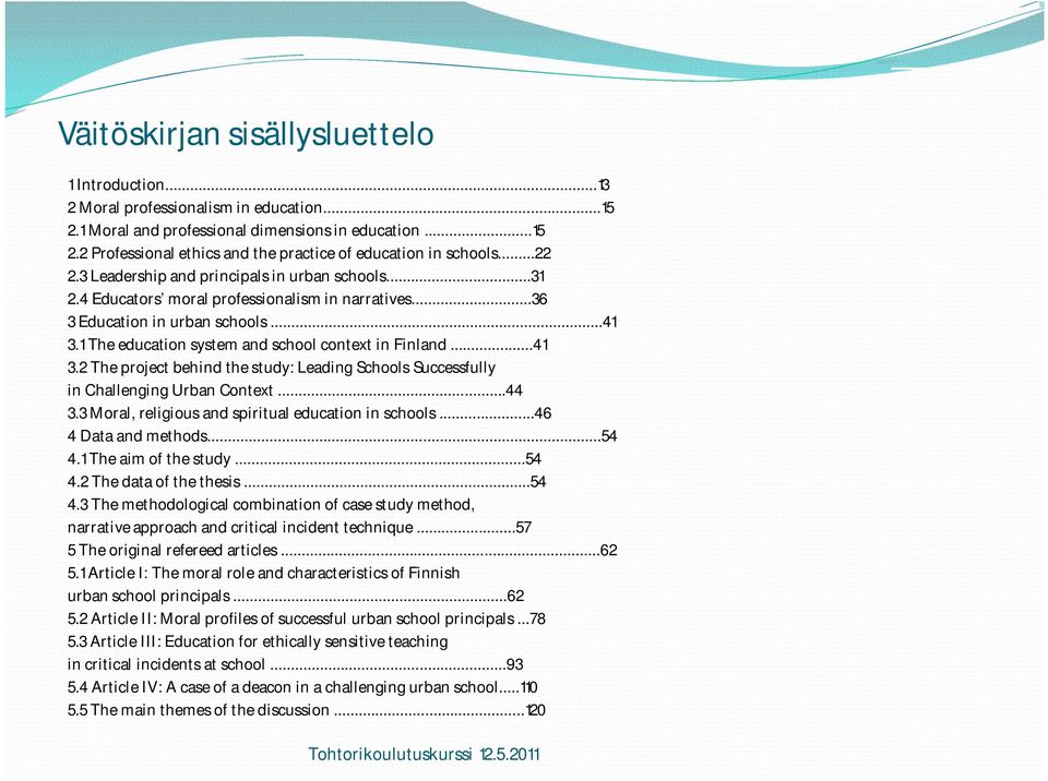 1 The education system and school context in Finland...41 3.2 The project behind the study: Leading Schools Successfully in Challenging Urban Context...44 3.