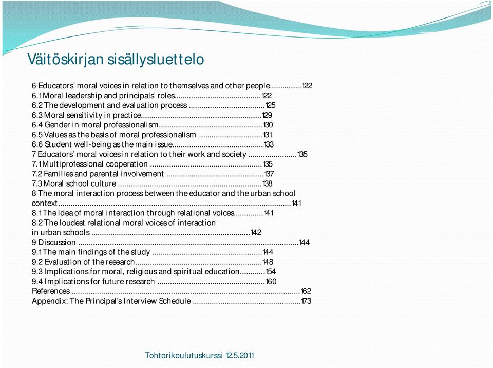 ..133 7 Educators moral voices in relation to their work and society...135 7.1 Multiprofessional cooperation...135 7.2 Families and parental involvement...137 7.3 Moral school culture.