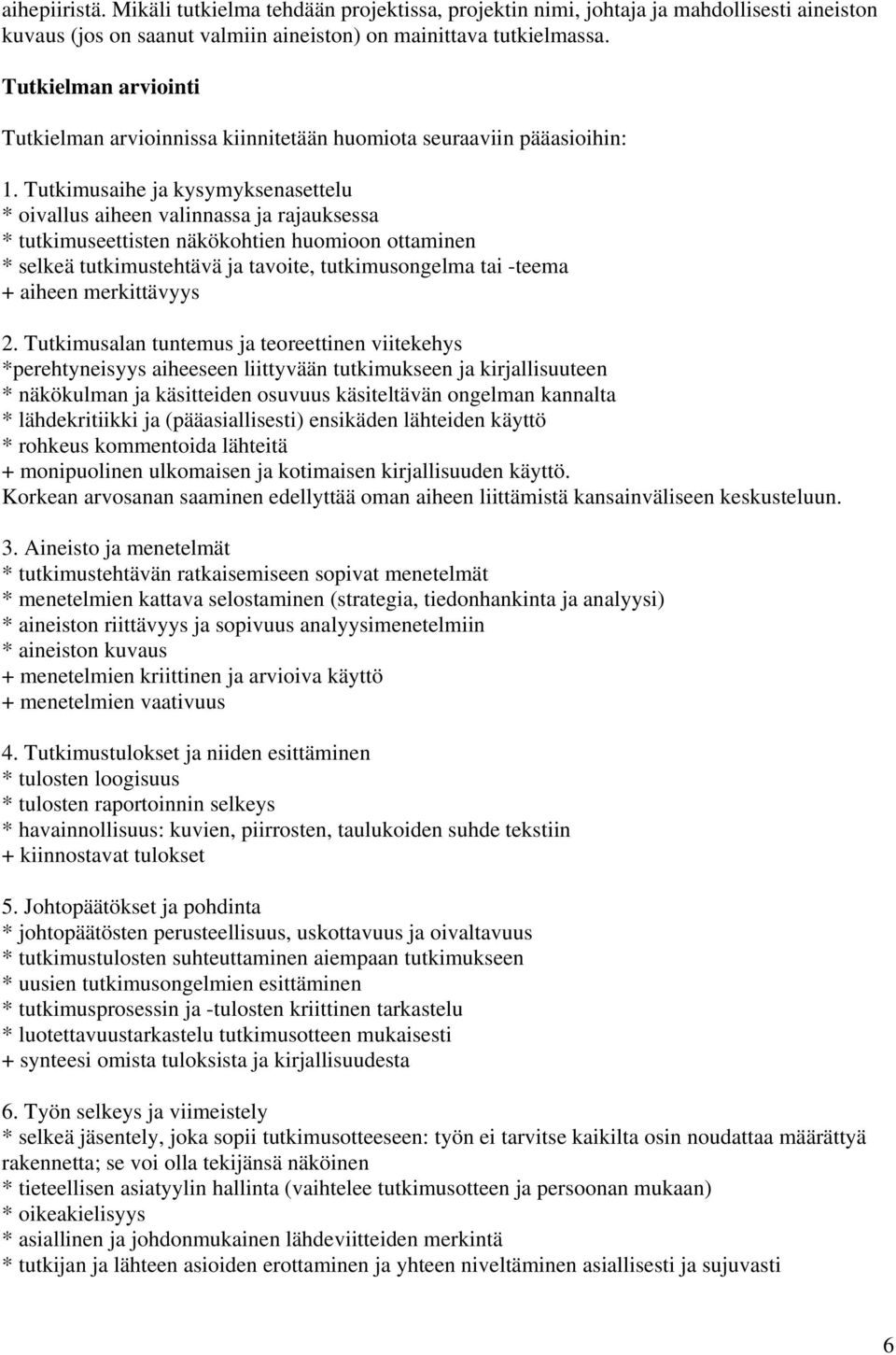 Tutkimusaihe ja kysymyksenasettelu * oivallus aiheen valinnassa ja rajauksessa * tutkimuseettisten näkökohtien huomioon ottaminen * selkeä tutkimustehtävä ja tavoite, tutkimusongelma tai -teema +