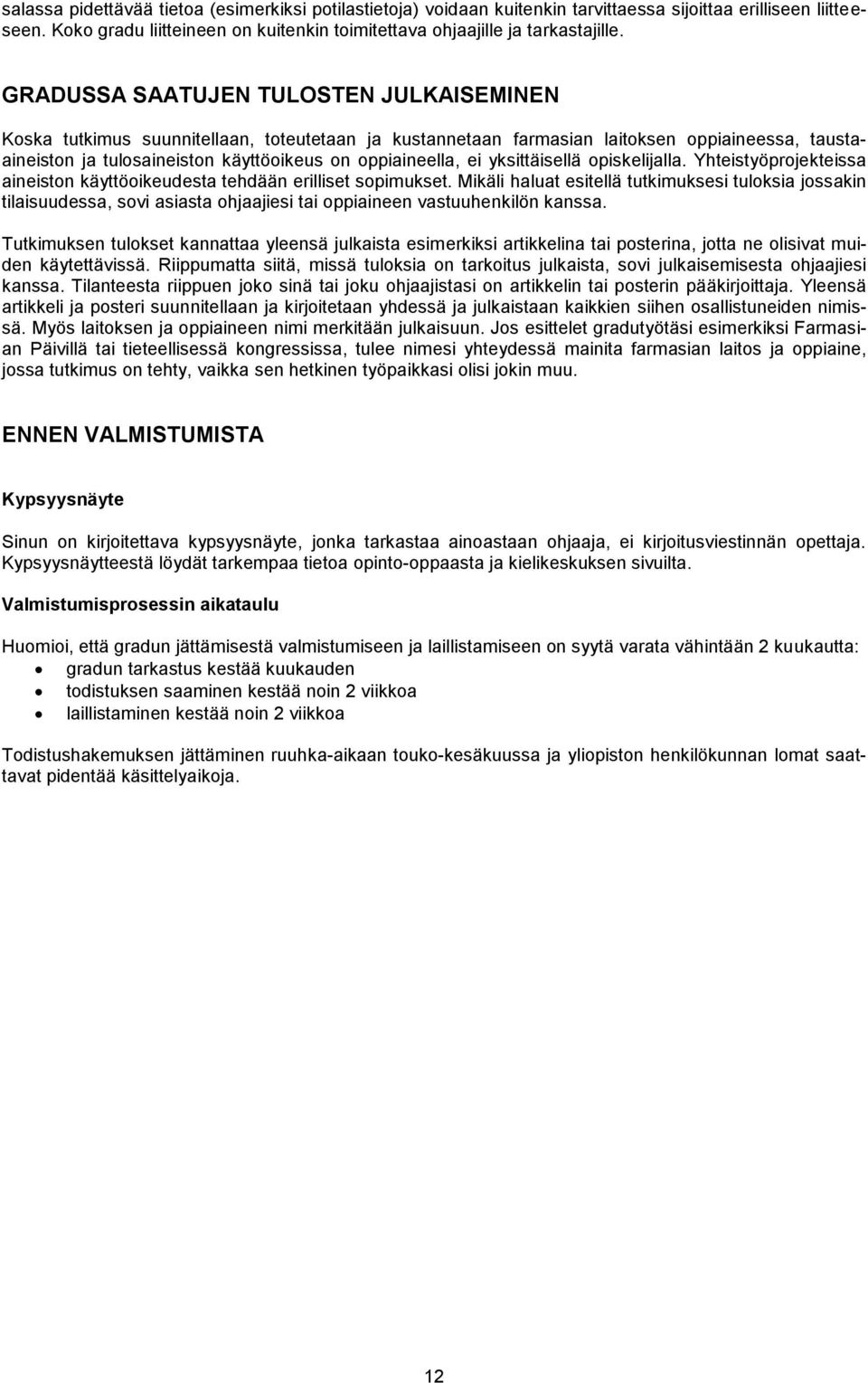 yksittäisellä opiskelijalla. Yhteistyöprojekteissa aineiston käyttöoikeudesta tehdään erilliset sopimukset.