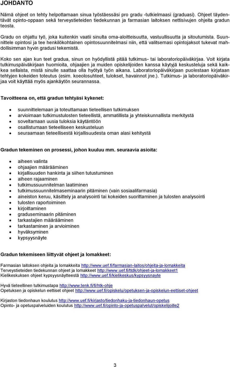 Gradu on ohjattu työ, joka kuitenkin vaatii sinulta oma-aloitteisuutta, vastuullisuutta ja sitoutumista.